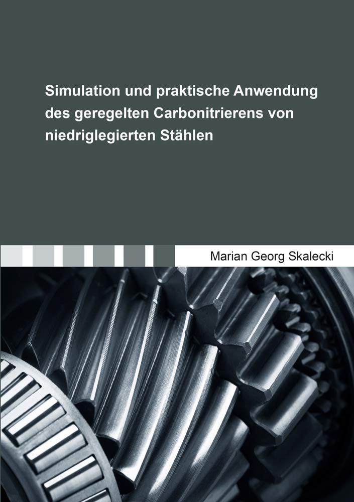 Simulation und praktische Anwendung des geregelten Carbonitrierens von niedriglegierten Stählen (Berichte aus der Werkstofftechnik) Business & Technology