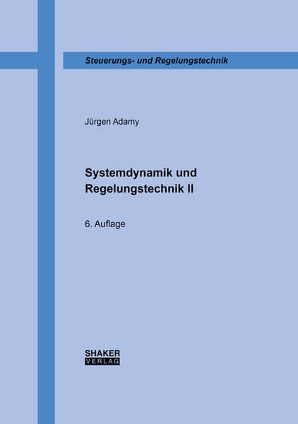 Systemdynamik und Regelungstechnik II (Berichte aus der Steuerungs- und Regelungstechnik) Business & Technology