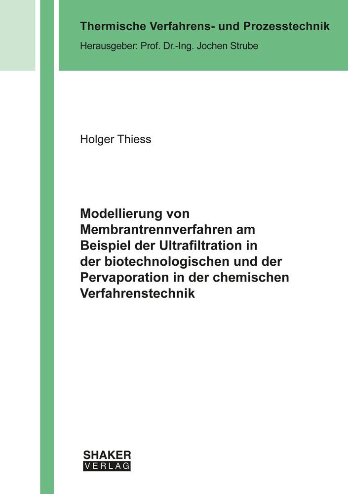 Modellierung von Membrantrennverfahren am Beispiel der Ultrafiltration in der biotechnologischen und der Pervaporation in der chemischen Verfahrenstechnik (Thermische Verfahrens- und Prozesstechnik) Business & Technology