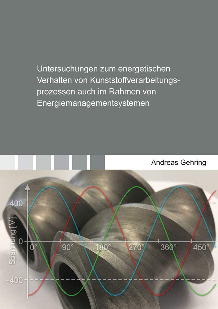 Untersuchungen zum energetischen Verhalten von Kunststoffverarbeitungsprozessen auch im Rahmen von Energiemanagementsystemen (Berichte aus der Kunststofftechnik) Business & Technology