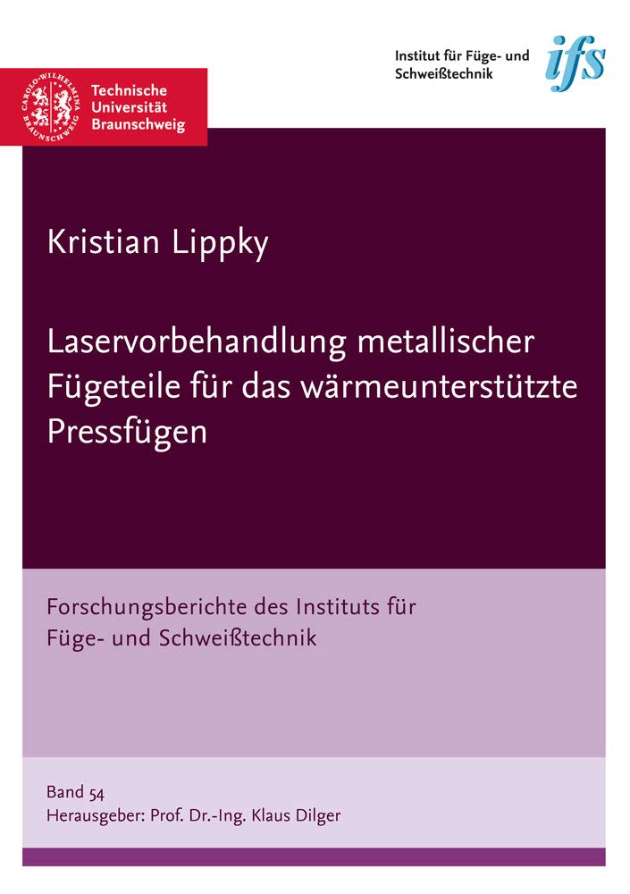 Laservorbehandlung metallischer Fügeteile für das wärmeunterstützte Pressfügen (Forschungsberichte des Instituts für Füge- und Schweißtechnik) Business & Technology