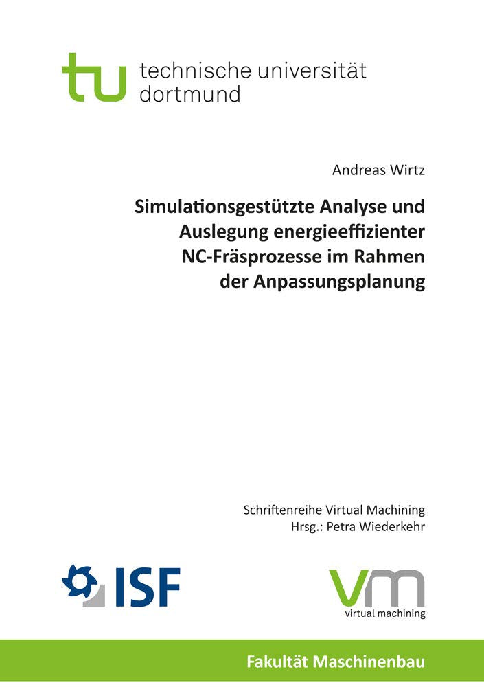 Simulationsgestützte Analyse und Auslegung energieeffizienter NC-Fräsprozesse im Rahmen der Anpassungsplanung (Virtual Machining) Business & Technology
