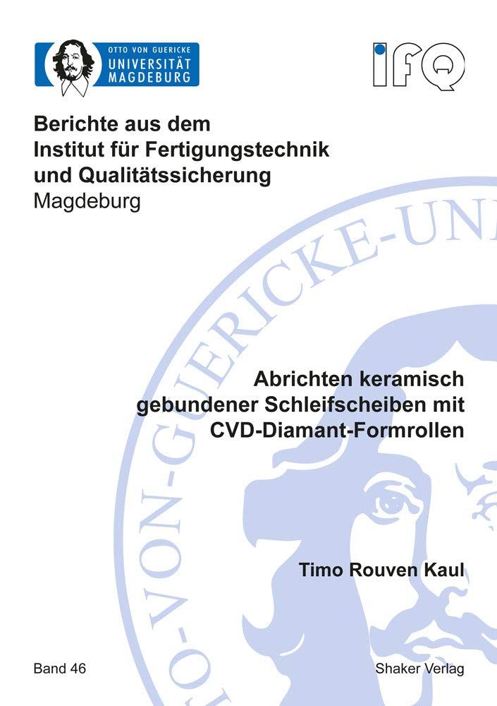 Abrichten keramisch gebundener Schleifscheiben mit CVD-Diamant-Formrollen (Berichte aus dem Institut für Fertigungstechnik und Qualitätssicherung Magdeburg) Business & Technology