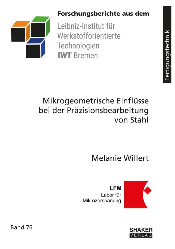 Mikrogeometrische Einflüsse bei der Präzisionsbearbeitung von Stahl (Forschungsberichte aus dem Leibniz-Institut für Werkstofforientierte Technologien) Business & Technology