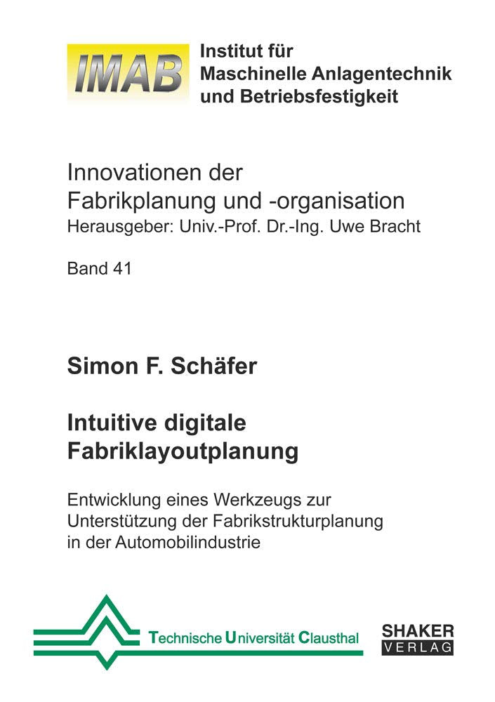 Intuitive digitale Fabriklayoutplanung: Entwicklung eines Werkzeugs zur Unterstützung der Fabrikstrukturplanung in der Automobilindustrie (Innovationen der Fabrikplanung und -organisation) Business & Technology
