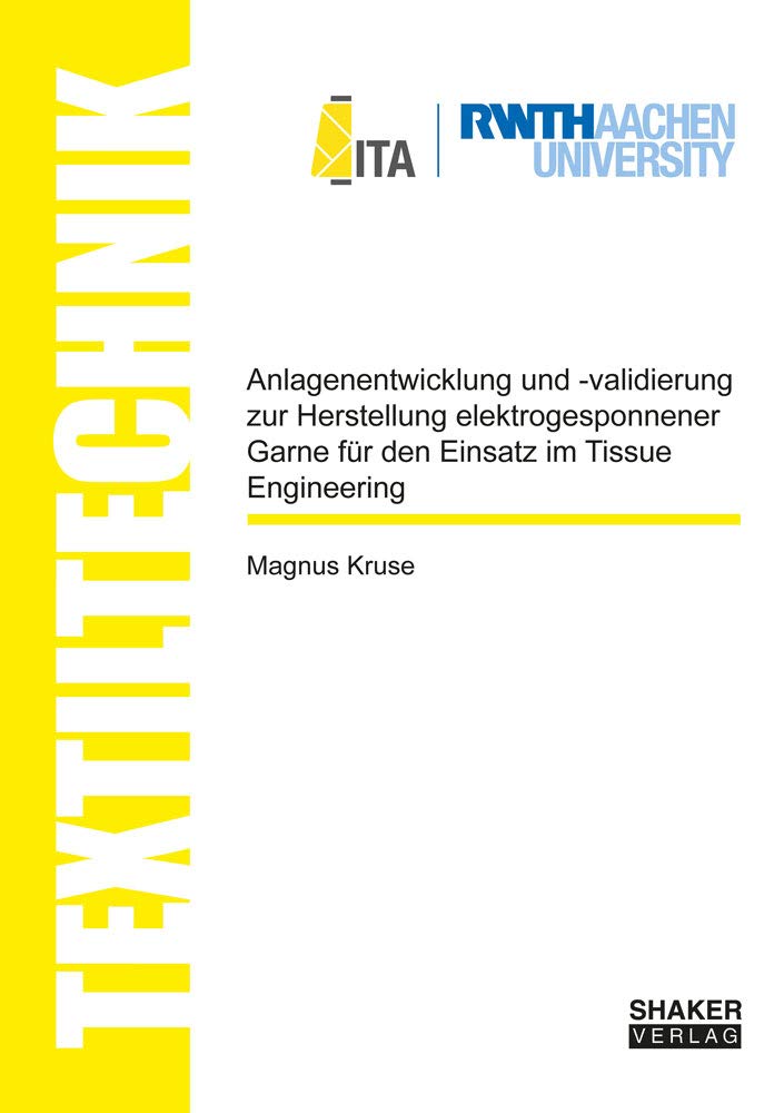 Anlagenentwicklung und -validierung zur Herstellung elektrogesponnener Garne für den Einsatz im Tissue Engineering (Textiltechnik/ Textile Technology) Business & Technology