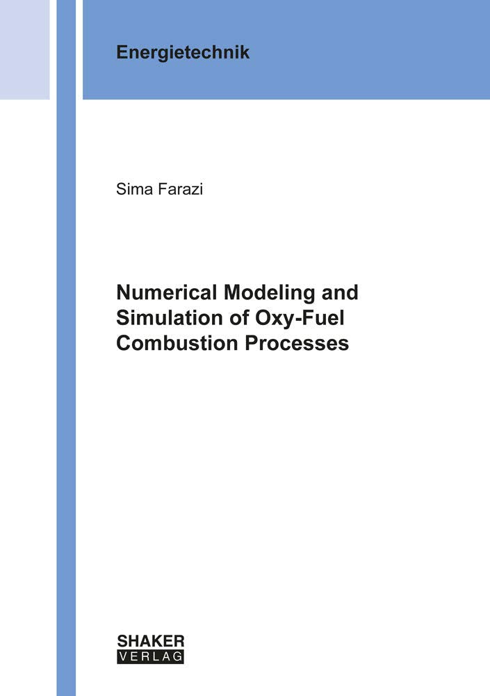 Numerical Modeling and Simulation of Oxy-Fuel Combustion Processes (Berichte aus der Energietechnik) Business & Technology
