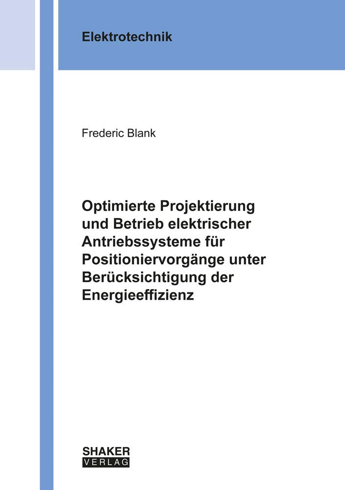 Optimierte Projektierung und Betrieb elektrischer Antriebssysteme für Positioniervorgänge unter Berücksichtigung der Energieeffizienz (Berichte aus der Elektrotechnik) Business & Technology