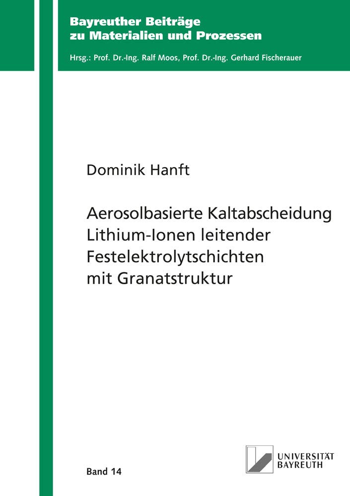 Aerosolbasierte Kaltabscheidung Lithium-Ionen leitender Festelektrolytschichten mit Granatstruktur (Bayreuther Beiträge zu Materialien und Prozessen) Business & Technology