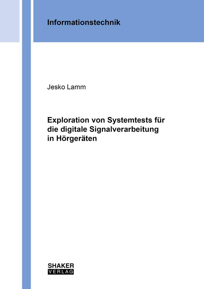 Exploration von Systemtests für die digitale Signalverarbeitung in Hörgeräten (Berichte aus der Informationstechnik) Computer Science