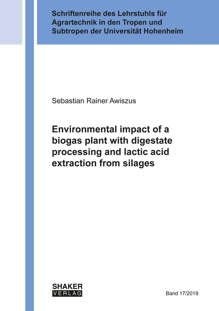 Environmental impact of a biogas plant with digestate processing and lactic acid extraction from silages (Schriftenreihe des Lehrstuhls für ... und Subtropen der Universität Hohenheim) Business & Technology