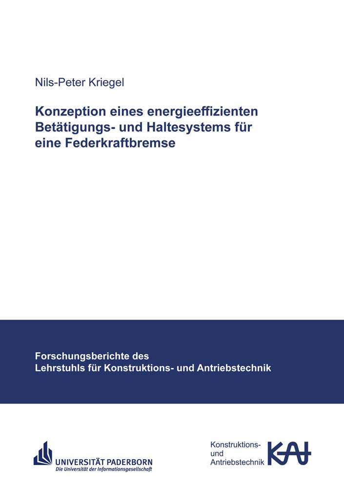 Konzeption eines energieeffizienten Betätigungs- und Haltesystems für eine Federkraftbremse (Forschungsberichte des Lehrstuhls für Konstruktions- und Antriebstechnik) Business & Technology