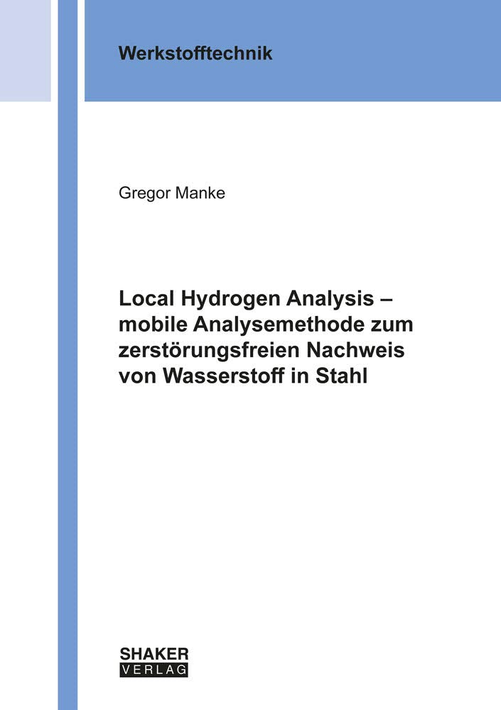 Local Hydrogen Analysis – mobile Analysemethode zum zerstörungsfreien Nachweis von Wasserstoff in Stahl (Berichte aus der Werkstofftechnik) Business & Technology