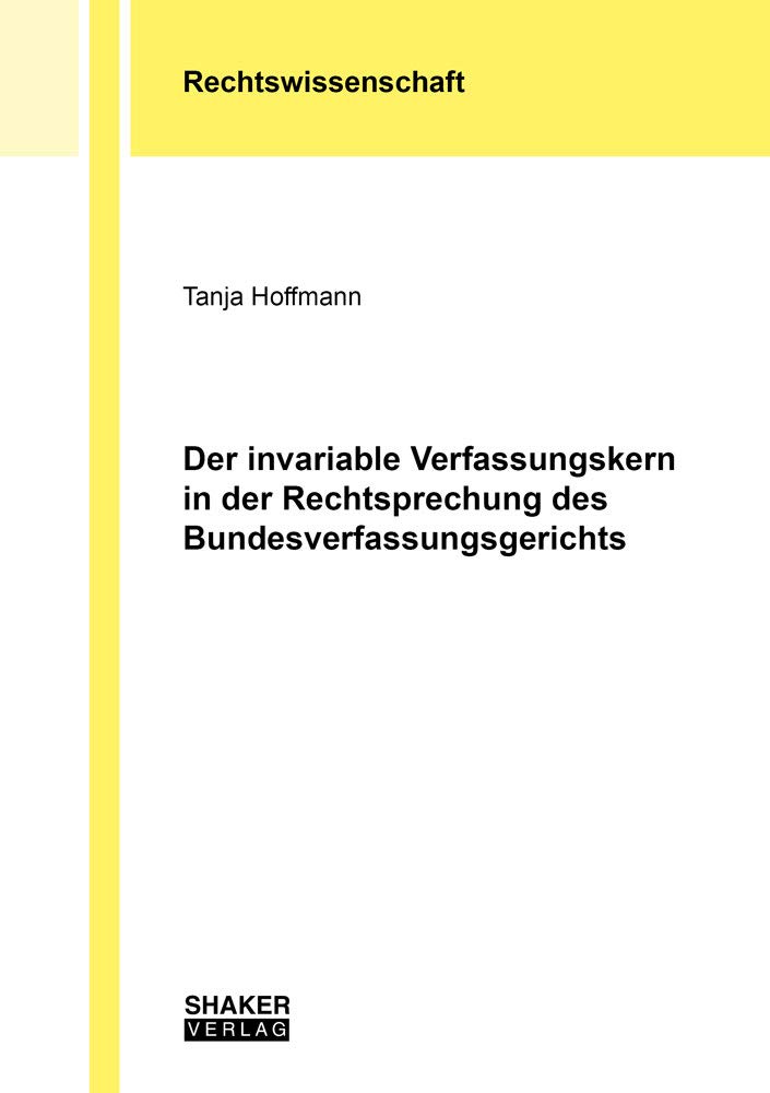 Der invariable Verfassungskern in der Rechtsprechung des Bundesverfassungsgerichts (Berichte aus der Rechtswissenschaft) Law