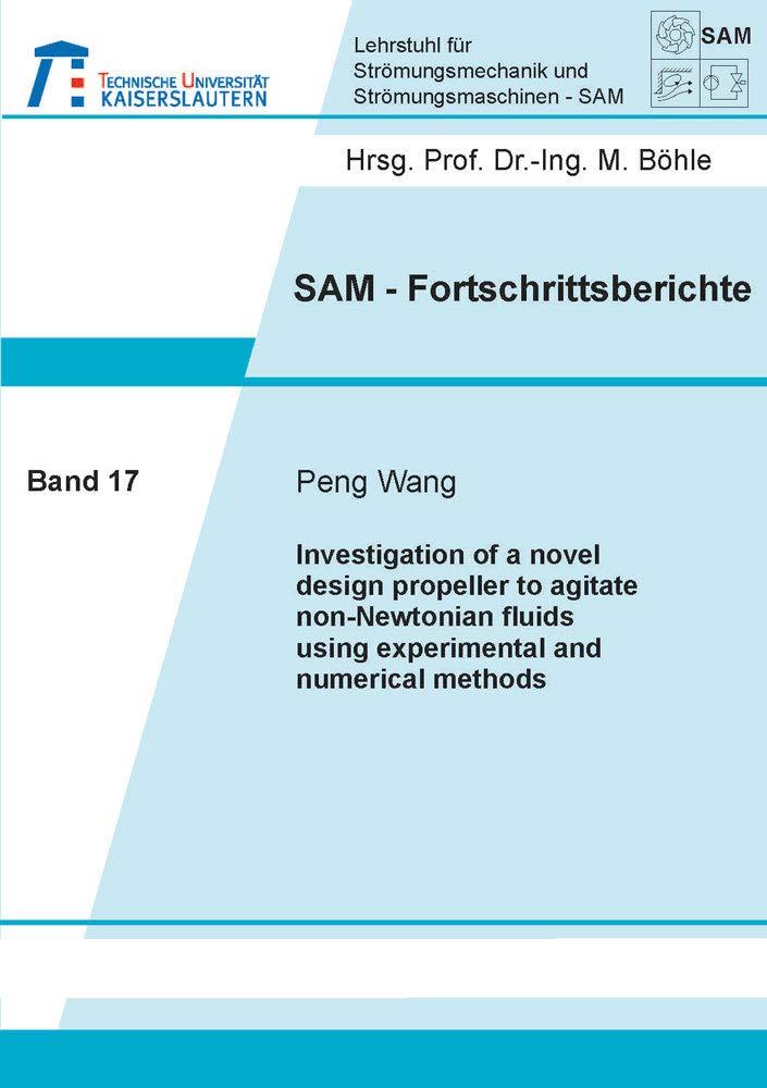 Investigation of a novel design propeller to agitate non-Newtonian fluids using experimental and numerical methods (SAM-Fortschrittsberichte) Business & Technology
