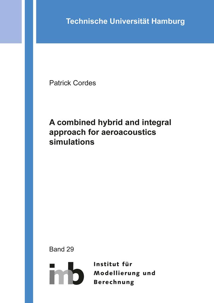A combined hybrid and integral approach for aeroacoustics simulations (Schriftenreihe des Instituts für Modellierung und Berechnung) Business & Technology