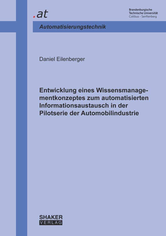 Entwicklung eines Wissensmanagementkonzeptes zum automatisierten Informationsaustausch in der Pilotserie der Automobilindustrie (Berichte aus dem Lehrstuhl Automatisierungstechnik BTU Cottbus) Business & Technology