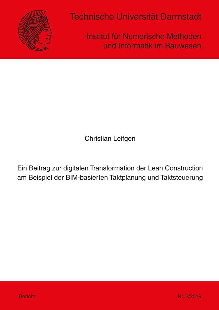 Ein Beitrag zur digitalen Transformation der Lean Construction am Beispiel der BIM-basierten Taktplanung und Taktsteuerung (Berichte des Instituts für Numerische Methoden und Informatik im Bauwesen) Business & Technology