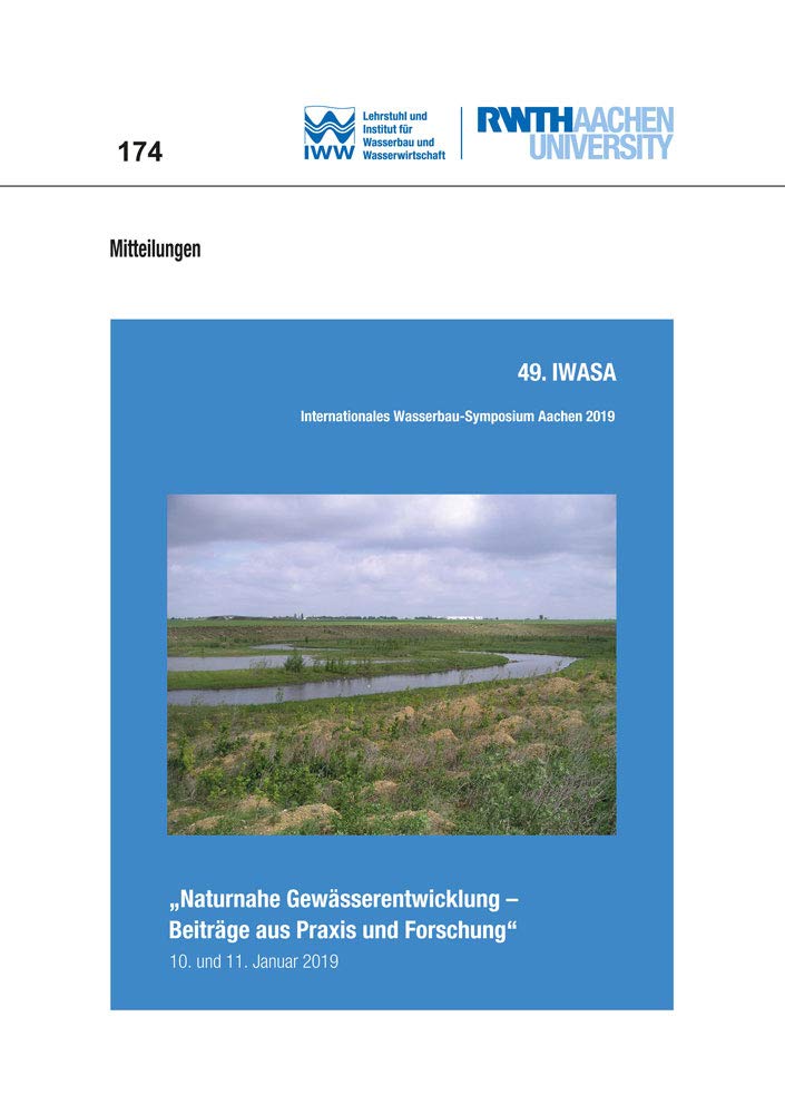 49. IWASA Internationales Wasserbau-Symposium Aachen 2019: Naturnahe Gewässerentwicklung – Beiträge aus Praxis und Forschung (Mitteilungen des ... und Wasserwirtschaft der RWTH Aachen) Business & Technology