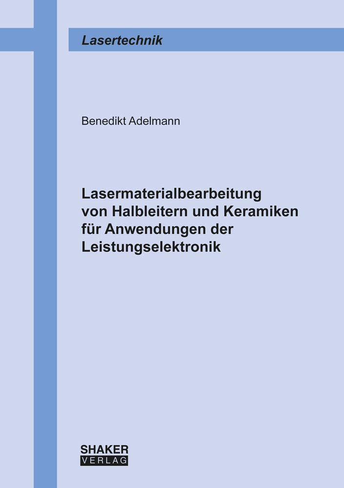 Lasermaterialbearbeitung von Halbleitern und Keramiken für Anwendungen der Leistungselektronik (Berichte aus der Lasertechnik) Business & Technology