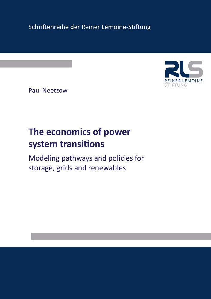 The economics of power system transitions: Modeling pathways and policies for storage, grids and renewables (Schriftenreihe der Reiner Lemoine-Stiftung) Business & Technology