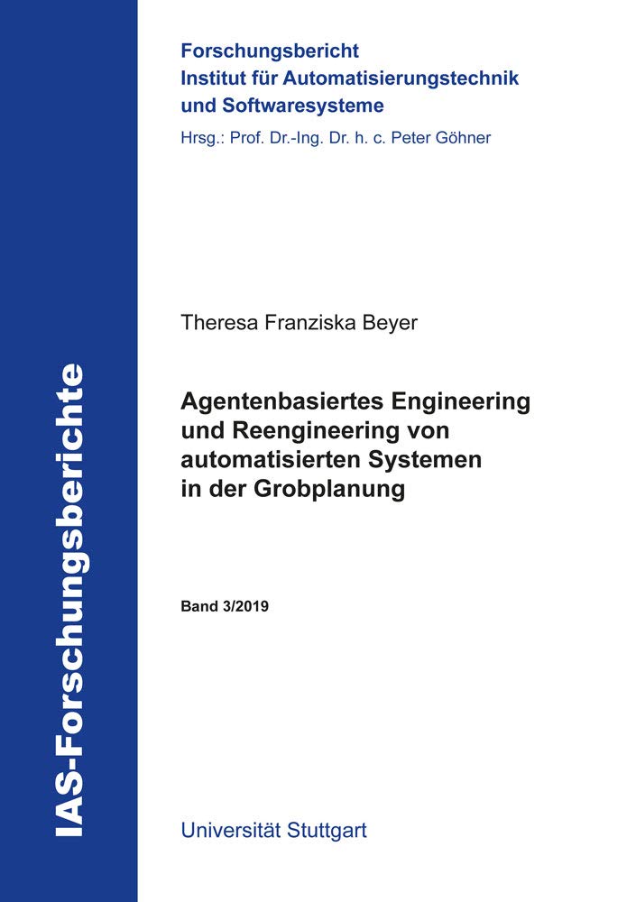 Agentenbasiertes Engineering und Reengineering von automatisierten Systemen in der Grobplanung (IAS-Forschungsberichte) Business & Technology