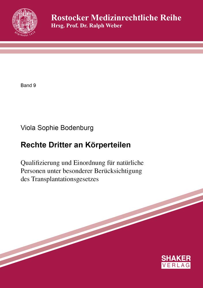 Rechte Dritter an Körperteilen: Qualifizierung und Einordnung für natürliche Personen unter besonderer Berücksichtigung des Transplantationsgesetzes (Berichte aus der Rechtswissenschaft) Law