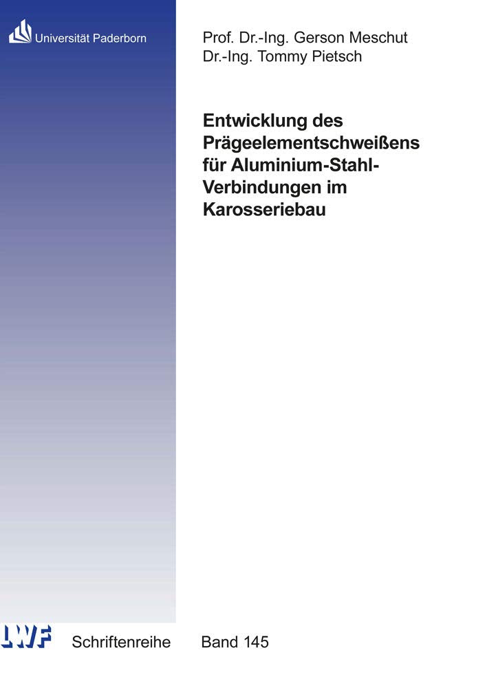 Entwicklung des Prägeelementschweißens für Aluminium-Stahl-Verbindungen im Karosseriebau (Berichte aus dem Laboratorium für Werkstoff- und Fügetechnik) Business & Technology