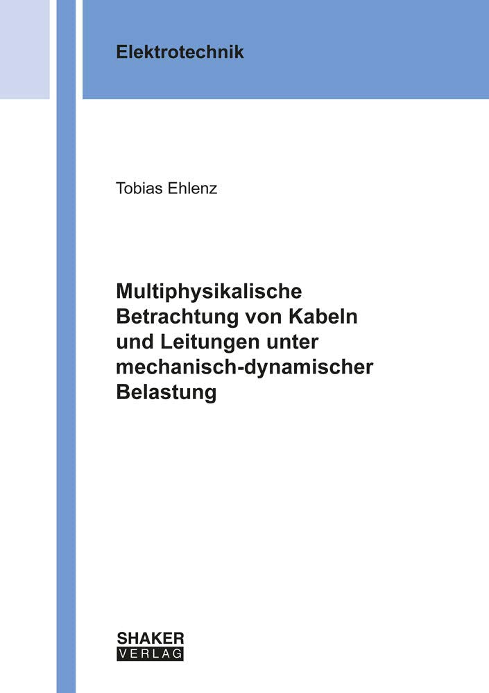 Multiphysikalische Betrachtung von Kabeln und Leitungen unter mechanisch-dynamischer Belastung (Berichte aus der Elektrotechnik) Business & Technology