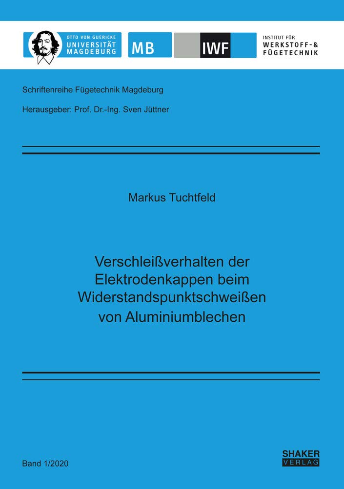 Verschleißverhalten der Elektrodenkappen beim Widerstandspunktschweißen von Aluminiumblechen (Schriftenreihe Fügetechnik Magdeburg) Business & Technology