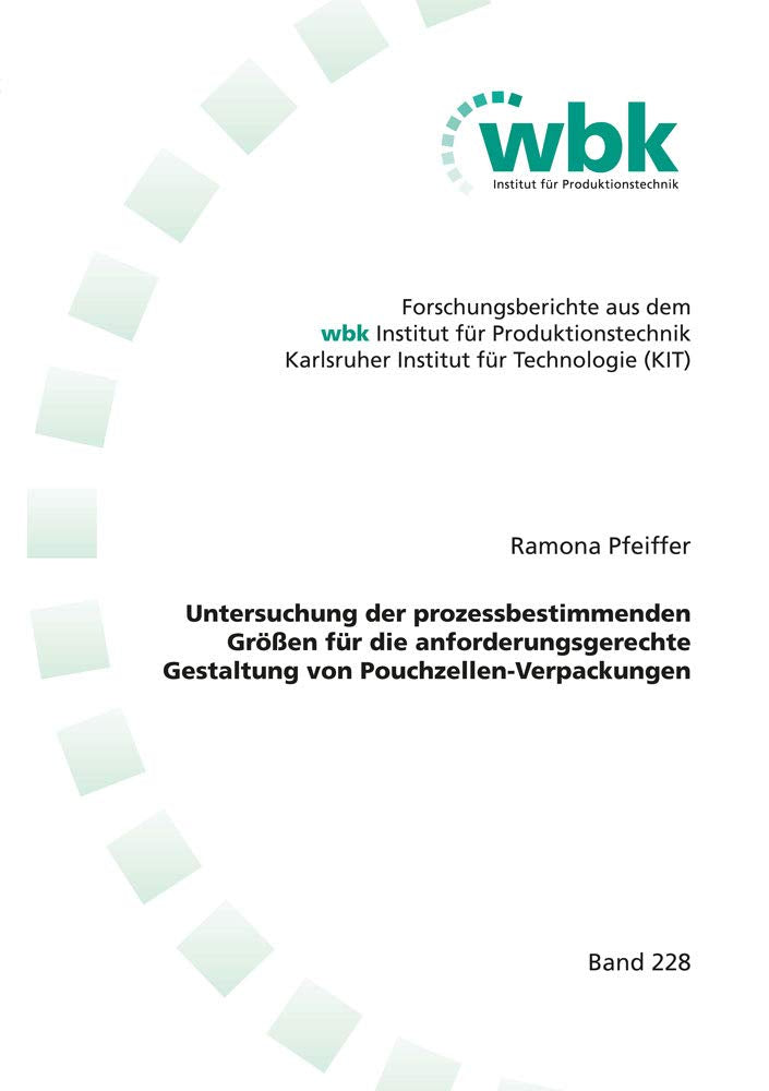 Untersuchung der prozessbestimmenden Größen für die anforderungsgerechte Gestaltung von Pouchzellen-Verpackungen (Forschungsberichte aus dem wbk, Institut für Produktionstechnik Universität Karlsruhe) Business & Technology