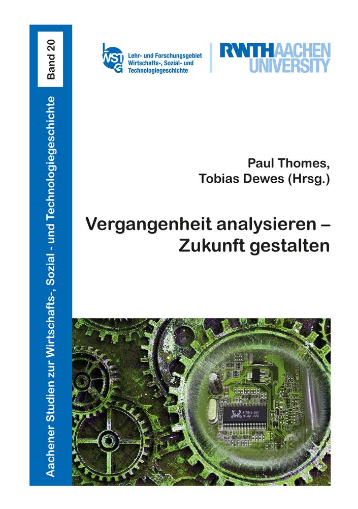 Vergangenheit analysieren – Zukunft gestalten (Aachener Studien zur Wirtschafts-, Sozial- und Technologiegeschichte) Business, Finance & Career