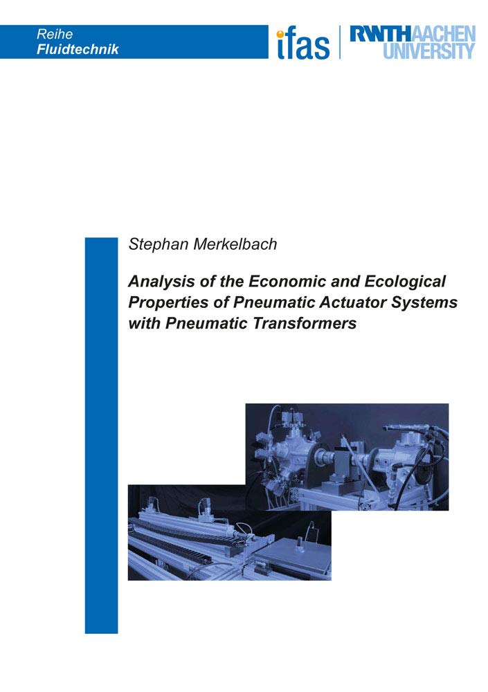 Analysis of the Economic and Ecological Properties of Pneumatic Actuator Systems with Pneumatic Transformers (Reihe Fluidtechnik, Band 96) Business & Technology