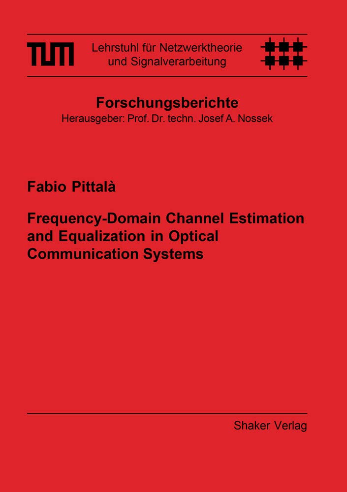 Frequency-Domain Channel Estimation and Equalization in Optical Communication Systems (Berichte aus dem Lehrstuhl für Netzwerktheorie und Signalverarbeitung der TU München) Business & Technology