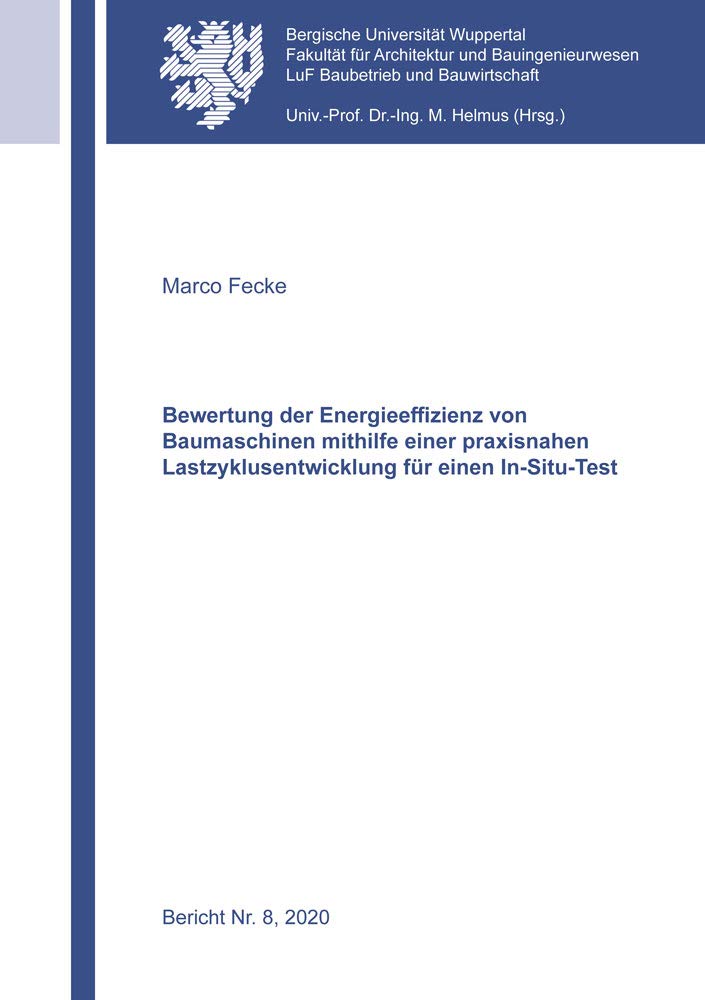 Bewertung der Energieeffizienz von Baumaschinen mithilfe einer praxisnahen Lastzyklusentwicklung für einen In-Situ-Test (Bericht - Lehr- und Forschungsgebiet Baubetrieb und Bauwirtschaft) Business & Technology