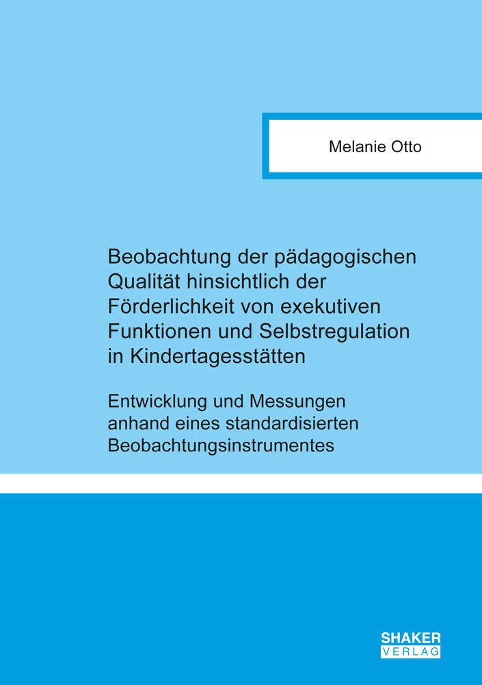 Beobachtung der pädagogischen Qualität hinsichtlich der Förderlichkeit von exekutiven Funktionen und Selbstregulation in Kindertagesstätten: ... (Berichte aus der Pädagogik) Books