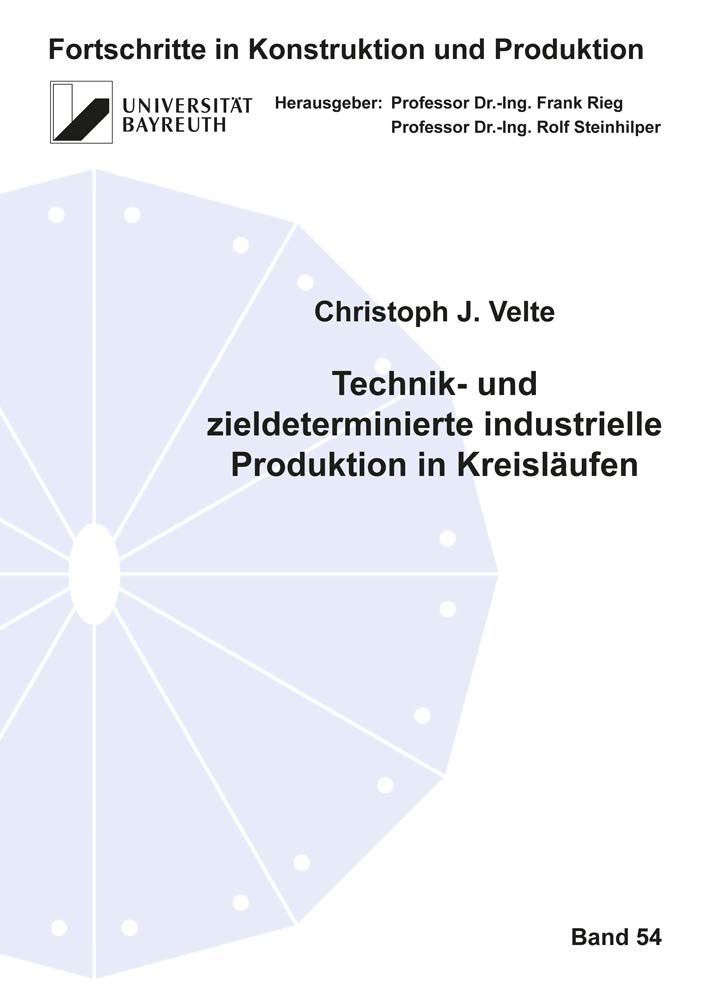Technik- und zieldeterminierte industrielle Produktion in Kreisläufen (Fortschritte in Konstruktion und Produktion) Business & Technology