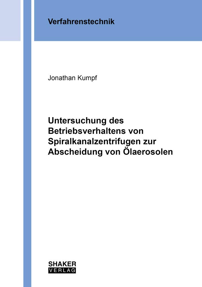 Untersuchung des Betriebsverhaltens von Spiralkanalzentrifugen zur Abscheidung von Ölaerosolen (Berichte aus der Verfahrenstechnik) Business & Technology