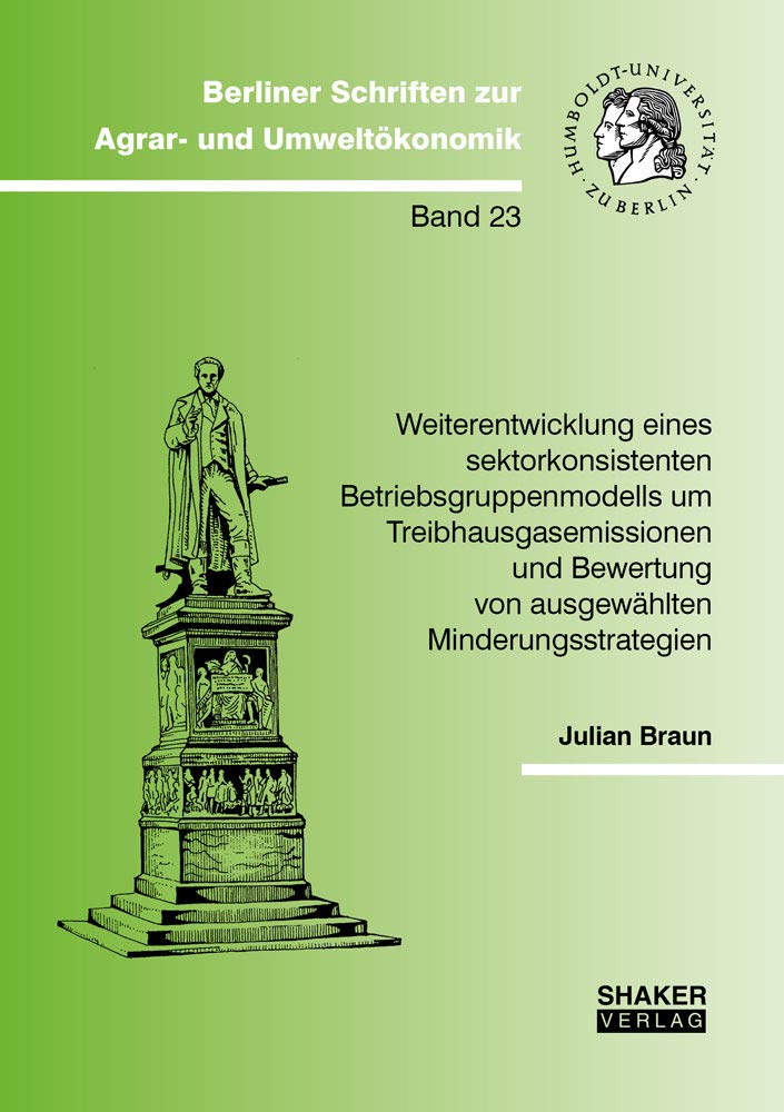 Weiterentwicklung eines sektorkonsistenten Betriebsgruppenmodells um Treibhausgasemissionen und Bewertung von ausgewählten Minderungsstrategien (Berliner Schriften zur Agrar- und Umweltökonomik) Law