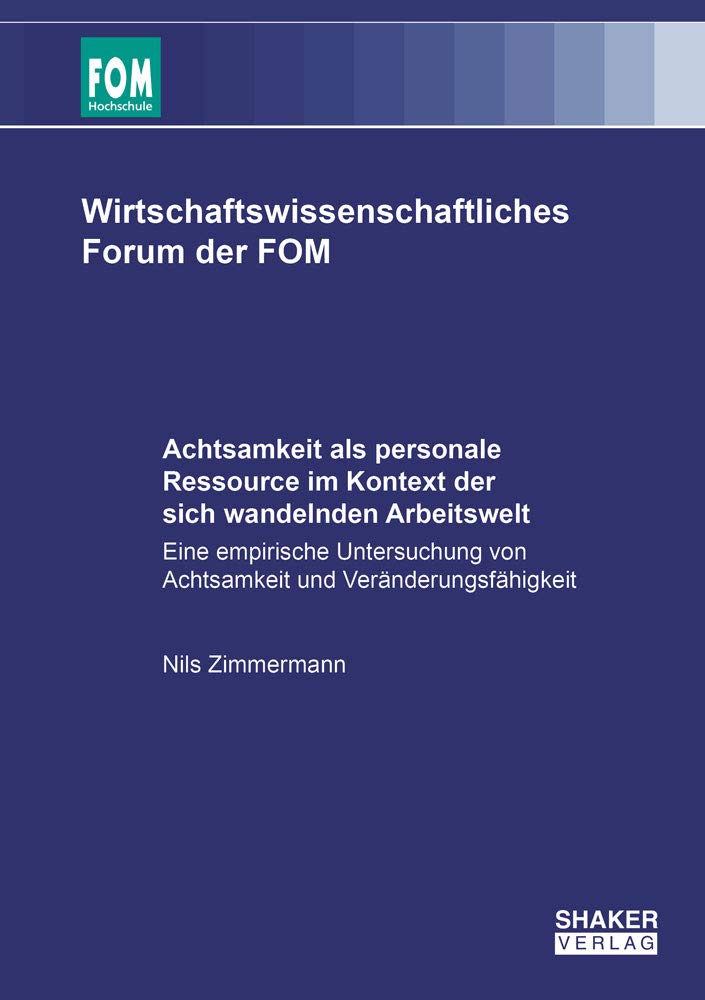 Achtsamkeit als personale Ressource im Kontext der sich wandelnden Arbeitswelt: Eine empirische Untersuchung von Achtsamkeit und Veränderungsfähigkeit (Wirtschaftswissenschaftliches Forum der FOM) Law