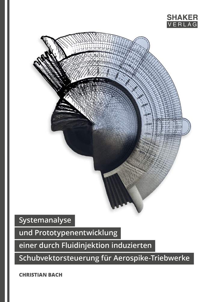 Systemanalyse und Prototypenentwicklung einer durch Fluidinjektion induzierten Schubvektorsteuerung für Aerospike-Triebwerke (Berichte aus der Luft- und Raumfahrttechnik) Business & Technology