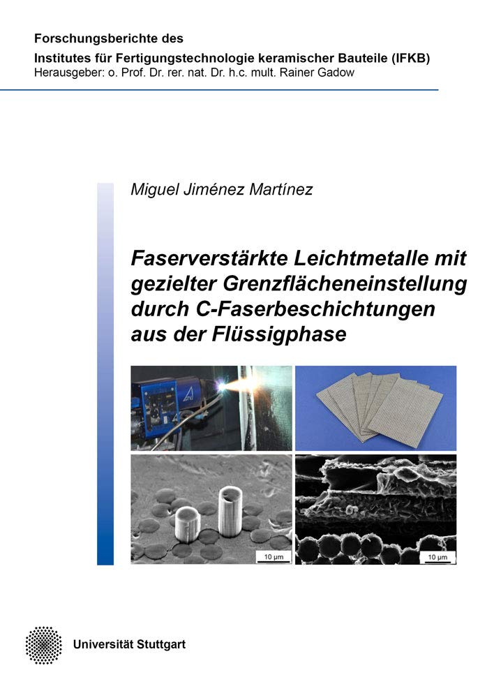 Faserverstärkte Leichtmetalle mit gezielter Grenzflächeneinstellung durch C-Faserbeschichtungen aus der Flüssigphase (Forschungsberichte des Instituts für Fertigungstechnologie keramischer Bauteile) Business & Technology