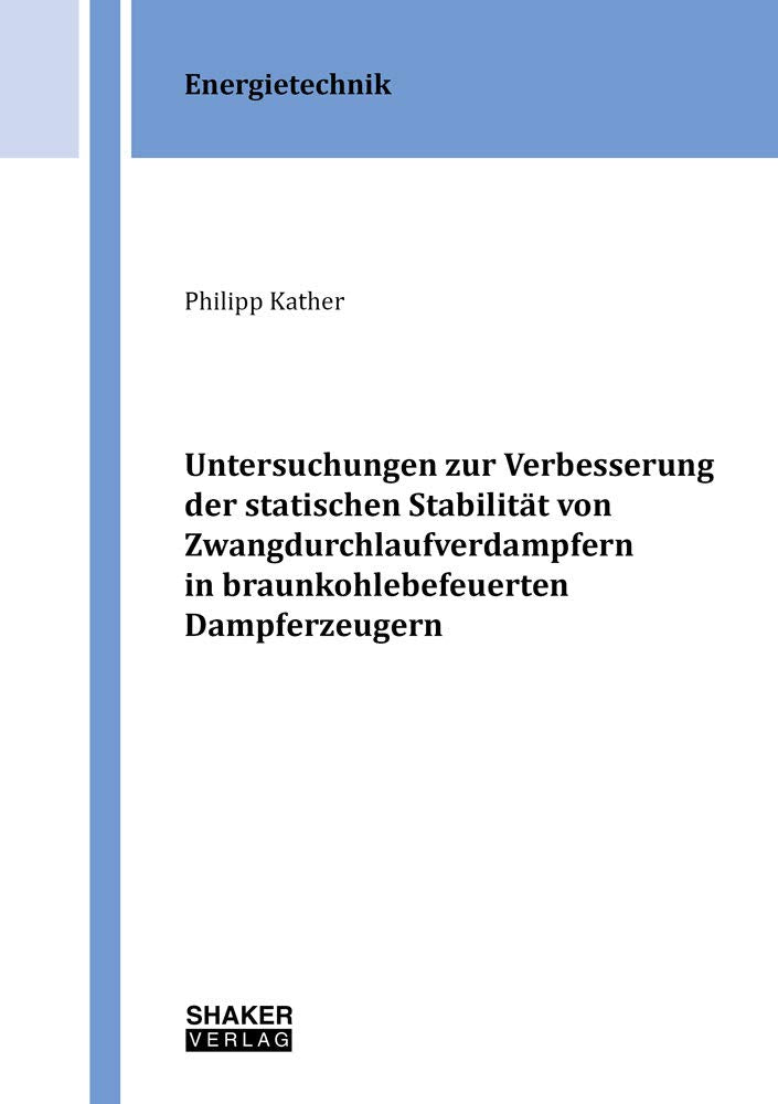Untersuchungen zur Verbesserung der statischen Stabilität von Zwangdurchlaufverdampfern in braunkohlebefeuerten Dampferzeugern (Berichte aus der Energietechnik) Business & Technology