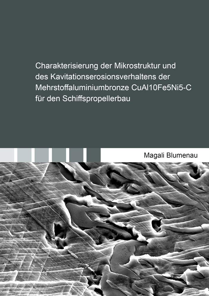 Charakterisierung der Mikrostruktur und des Kavitationserosionsverhaltens der Mehrstoffaluminiumbronze CuAl10Fe5Ni5-C für den Schiffspropellerbau (Berichte aus der Werkstofftechnik) Business & Technology