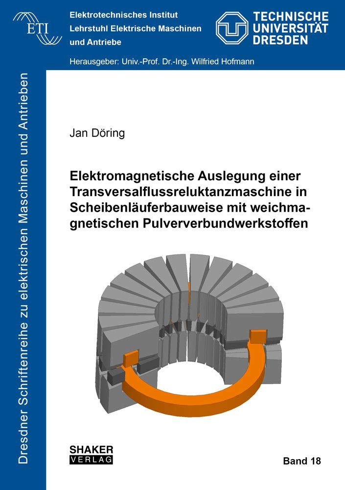Elektromagnetische Auslegung einer Transversalflussreluktanzmaschine in Scheibenläuferbauweise mit weichmagnetischen Pulververbundwerkstoffen ... zu elektrischen Maschinen und Antrieben) Business & Technology