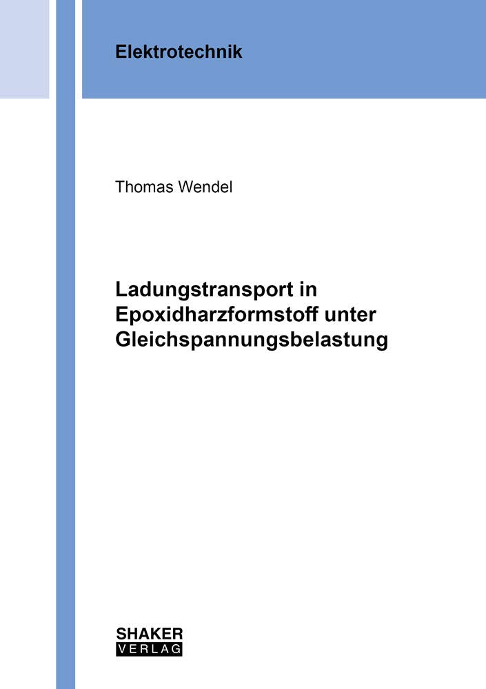 Ladungstransport in Epoxidharzformstoff unter Gleichspannungsbelastung (Berichte aus der Elektrotechnik) Business & Technology