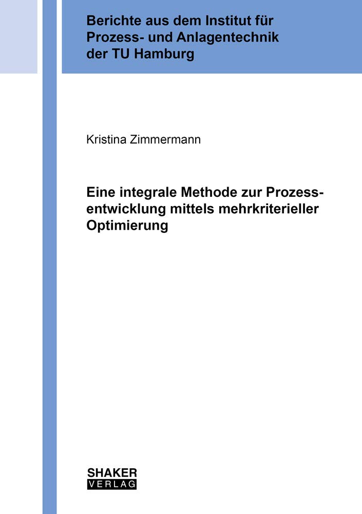 Eine integrale Methode zur Prozessentwicklung mittels mehrkriterieller Optimierung (Berichte aus dem Institut für Prozess- und Anlagentechnik) Business & Technology