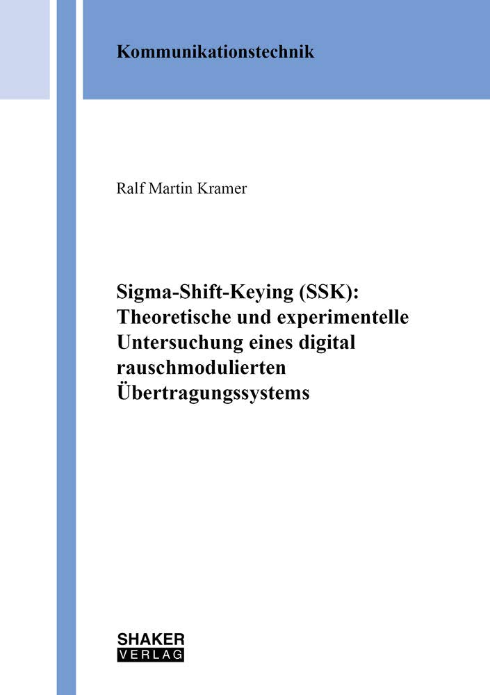 Sigma-Shift-Keying (SSK): Theoretische und experimentelle Untersuchung eines digital rauschmodulierten Übertragungssystems (Berichte aus der Kommunikationstechnik) Business & Technology