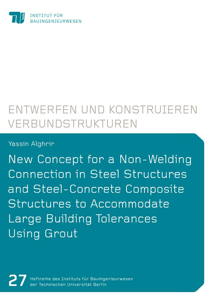New Concept for a Non-Welding Connection in Steel Structures and Steel-Concrete Composite Structures to Accommodate Large Building Tolerances Using ... Technische Universität Berlin, Band 27) Business & Technology