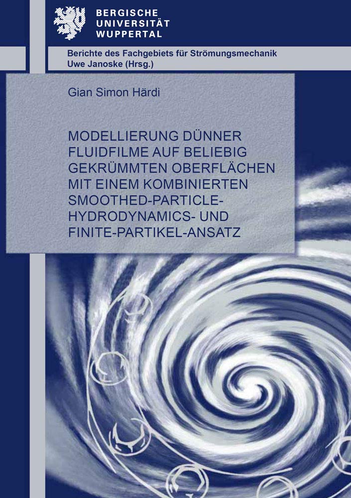 Modellierung dünner Fluidfilme auf beliebig gekrümmten Oberflächen mit einem kombinierten Smoothed-Particle- Hydrodynamics- und Finite-Partikel-Ansatz (Berichte des Fachgebiets für Strömungsmechanik) Business & Technology